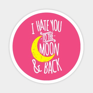 I Hate You To The Moon And Back Magnet